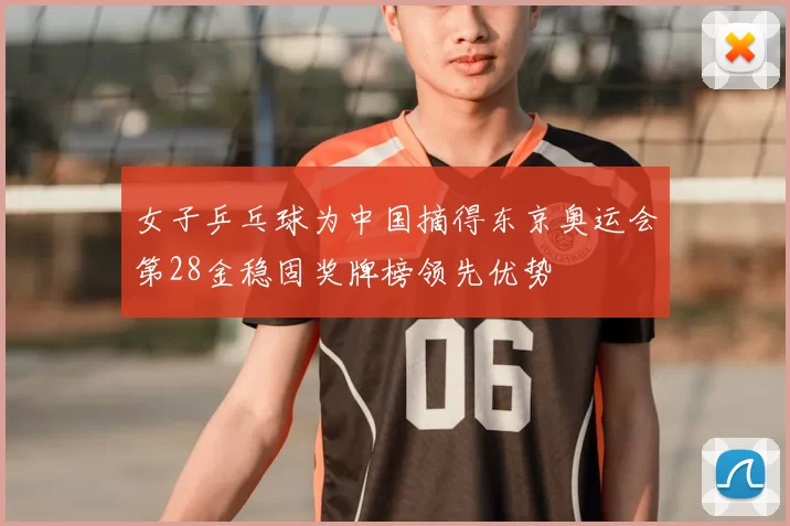 女子乒乓球为中国摘得东京奥运会第28金稳固奖牌榜领先优势
