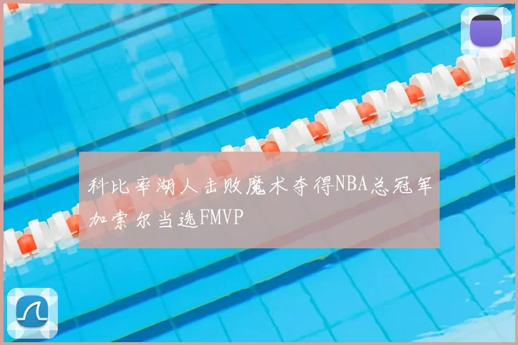 科比率湖人击败魔术夺得NBA总冠军加索尔当选FMVP