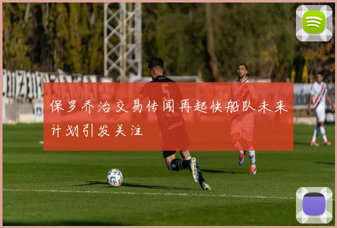 保罗乔治交易传闻再起快船队未来计划引发关注