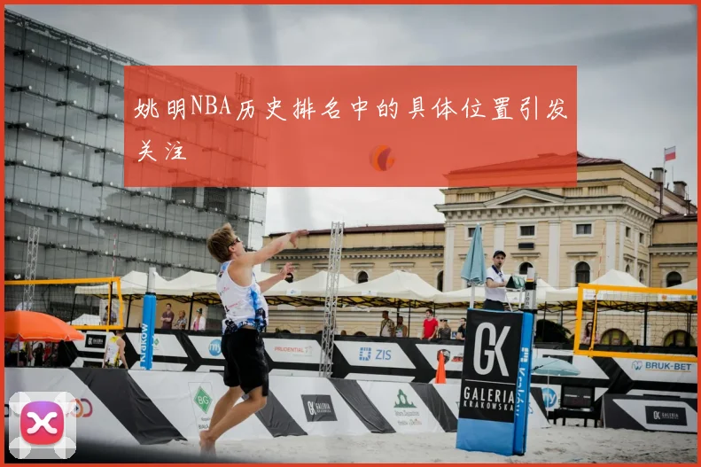 姚明NBA历史排名中的具体位置引发关注